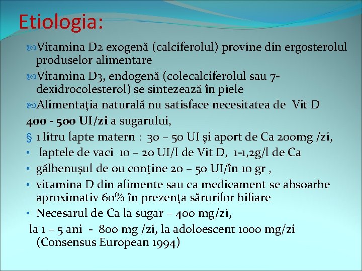 Etiologia: Vitamina D 2 exogenă (calciferolul) provine din ergosterolul produselor alimentare Vitamina D 3,