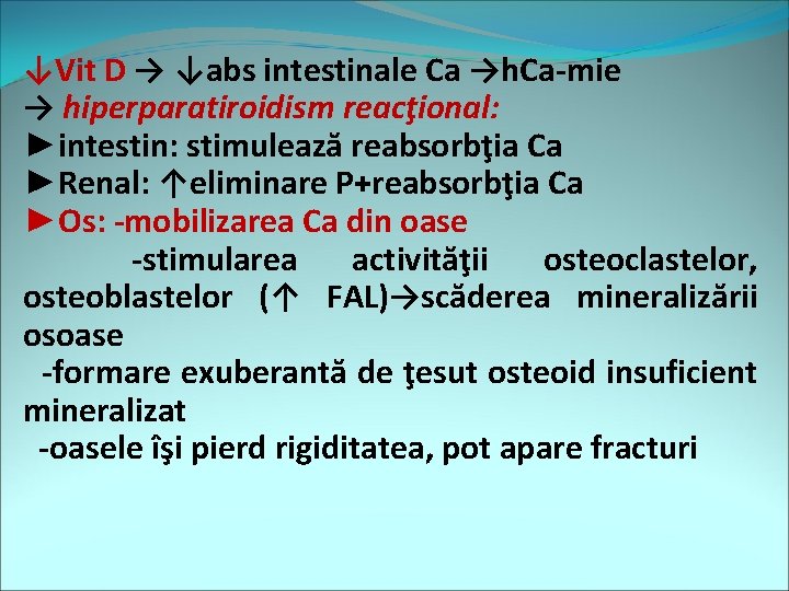 ↓Vit D → ↓abs intestinale Ca →h. Ca-mie → hiperparatiroidism reacţional: ►intestin: stimulează reabsorbţia