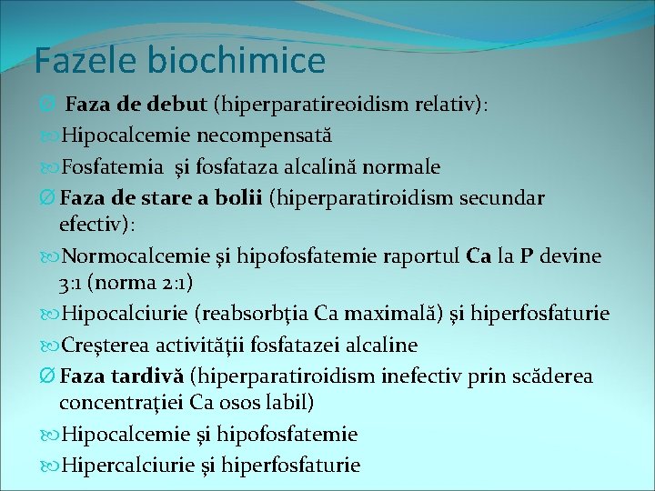 Fazele biochimice Ø Faza de debut (hiperparatireoidism relativ): Hipocalcemie necompensată Fosfatemia şi fosfataza alcalină