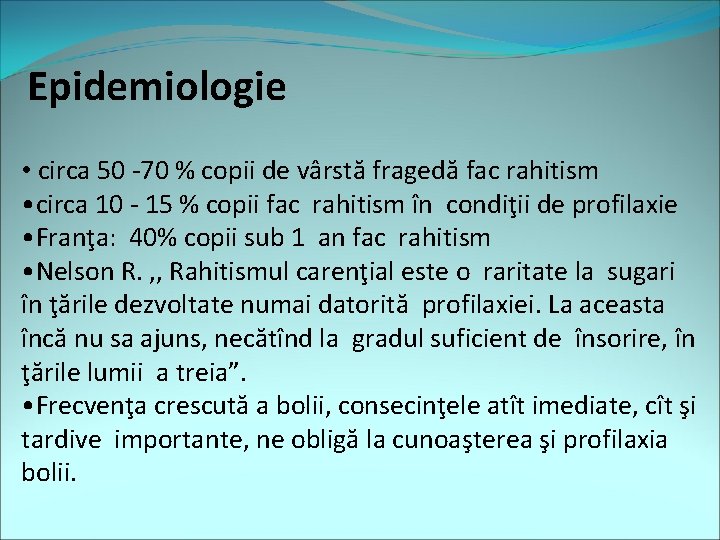 Epidemiologie • circa 50 -70 % copii de vârstă fragedă fac rahitism • circa