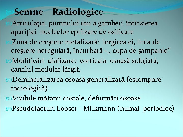  Semne Radiologice Articulaţia pumnului sau a gambei: întîrzierea apariţiei nucleelor epifizare de osificare