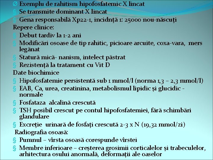 Ø Exemplu de rahitism hipofosfatemic X lincat § Se transmite dominant X lincat §