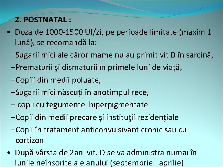 2. POSTNATAL : • Doza de 1000 -1500 UI/zi, pe perioade limitate (maxim 1
