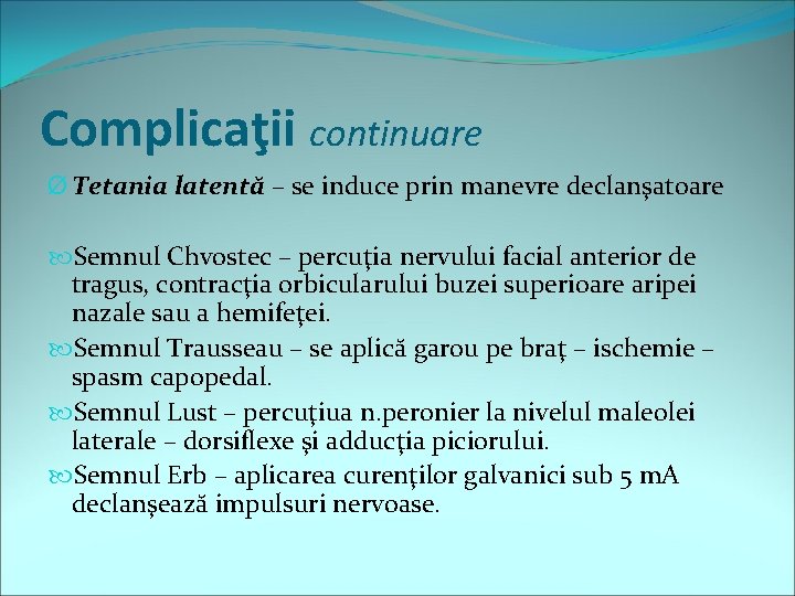 Complicaţii continuare Ø Tetania latentă – se induce prin manevre declanşatoare Semnul Chvostec –