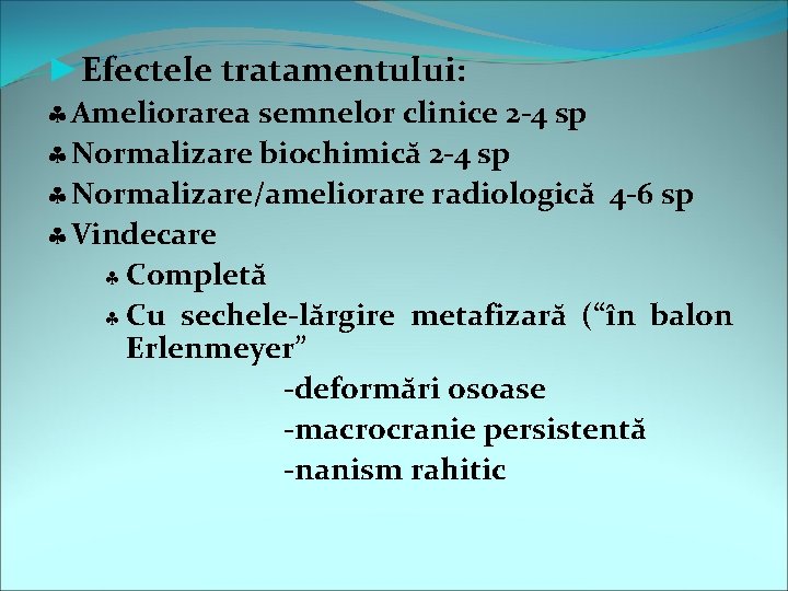 ►Efectele tratamentului: § Ameliorarea semnelor clinice 2 -4 sp § Normalizare biochimică 2 -4