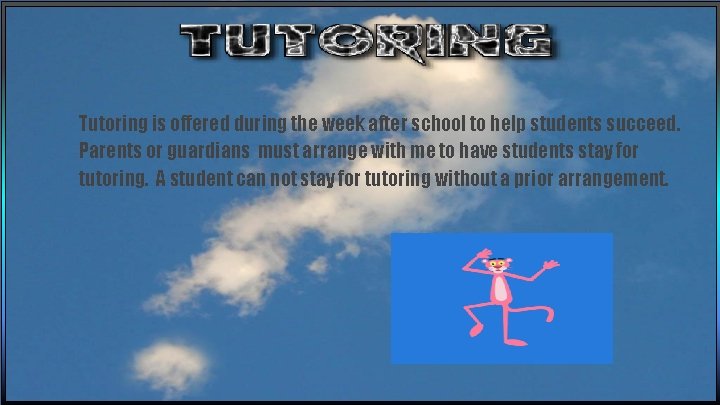Tutoring is offered during the week after school to help students succeed. Parents or