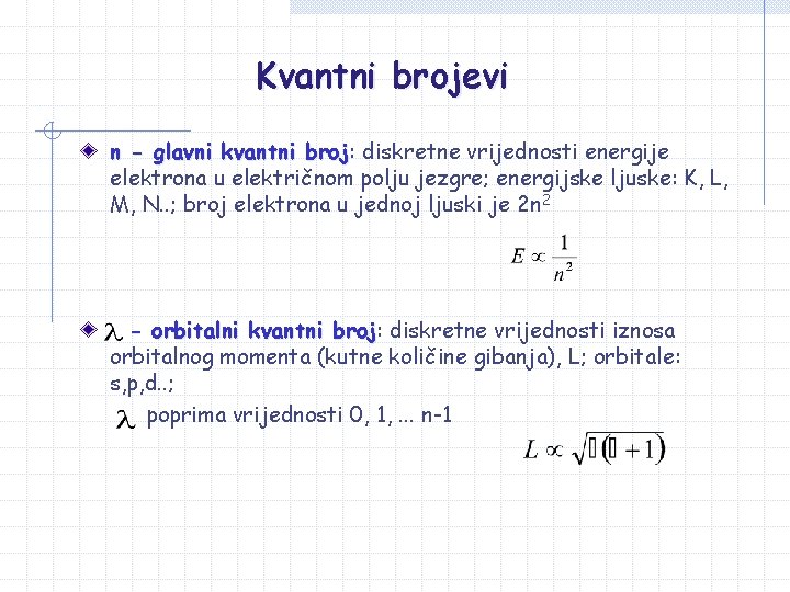 Kvantni brojevi n - glavni kvantni broj: broj diskretne vrijednosti energije elektrona u električnom Kvantni brojevi n - glavni kvantni broj: broj diskretne vrijednosti energije elektrona u električnom