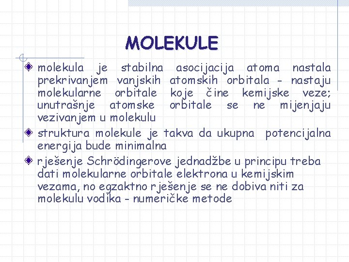 MOLEKULE molekula je stabilna asocija atoma nastala prekrivanjem vanjskih atomskih orbitala - nastaju molekularne MOLEKULE molekula je stabilna asocija atoma nastala prekrivanjem vanjskih atomskih orbitala - nastaju molekularne