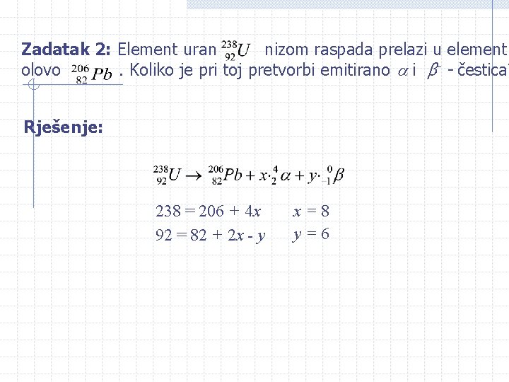 Zadatak 2: Element uran nizom raspada prelazi u element olovo. Koliko je pri toj Zadatak 2: Element uran nizom raspada prelazi u element olovo. Koliko je pri toj