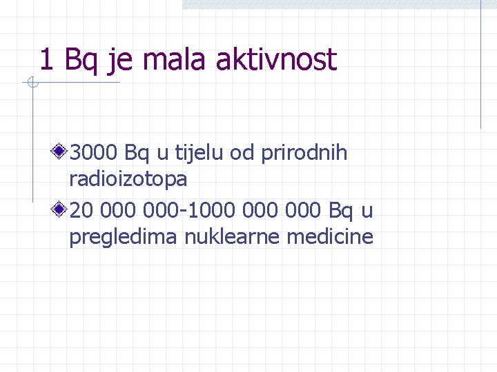 1 Bq je mala aktivnost 3000 Bq u tijelu od prirodnih radioizotopa 20 000 1 Bq je mala aktivnost 3000 Bq u tijelu od prirodnih radioizotopa 20 000