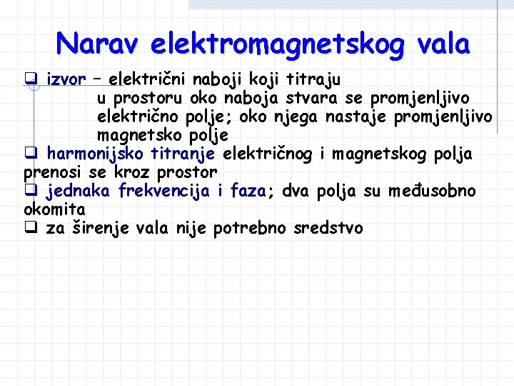 Narav elektromagnetskog vala q izvor – električni naboji koji titraju u prostoru oko naboja Narav elektromagnetskog vala q izvor – električni naboji koji titraju u prostoru oko naboja
