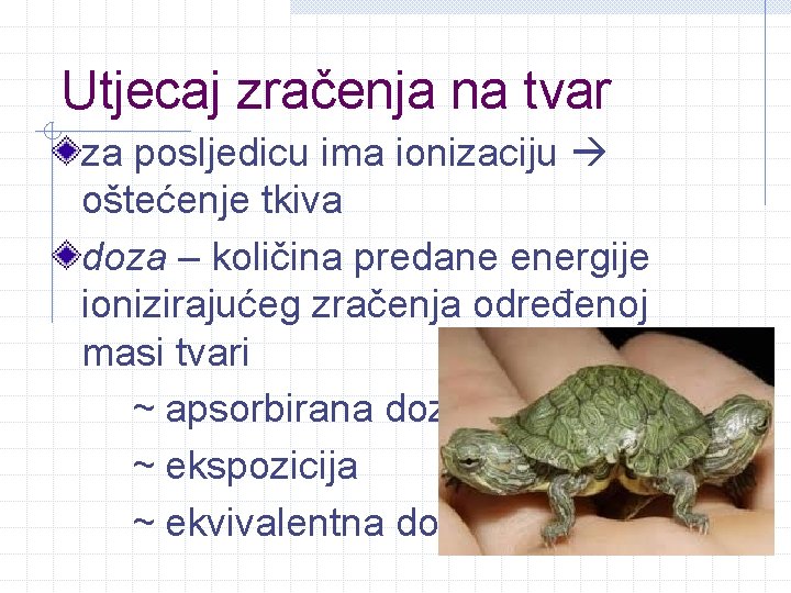 Utjecaj zračenja na tvar za posljedicu ima ionizaciju oštećenje tkiva doza – količina predane Utjecaj zračenja na tvar za posljedicu ima ionizaciju oštećenje tkiva doza – količina predane