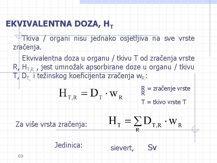 EKVIVALENTNA DOZA, HT Tkiva / organi nisu jednako osjetljiva na sve vrste zračenja. Ekvivalentna EKVIVALENTNA DOZA, HT Tkiva / organi nisu jednako osjetljiva na sve vrste zračenja. Ekvivalentna