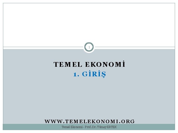 1 TEMEL EKONOMİ 1. GİRİŞ WWW. TEMELEKONOMI. ORG Temel Ekonomi - Prof. Dr. Tümay