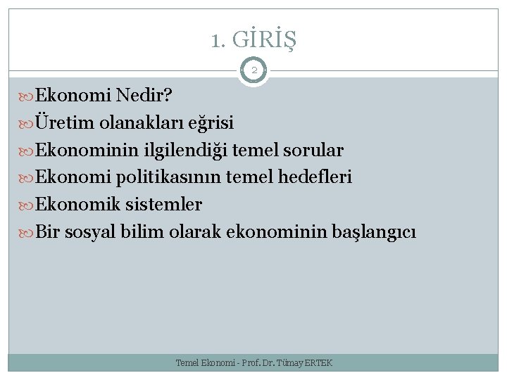 1. GİRİŞ 2 Ekonomi Nedir? Üretim olanakları eğrisi Ekonominin ilgilendiği temel sorular Ekonomi politikasının