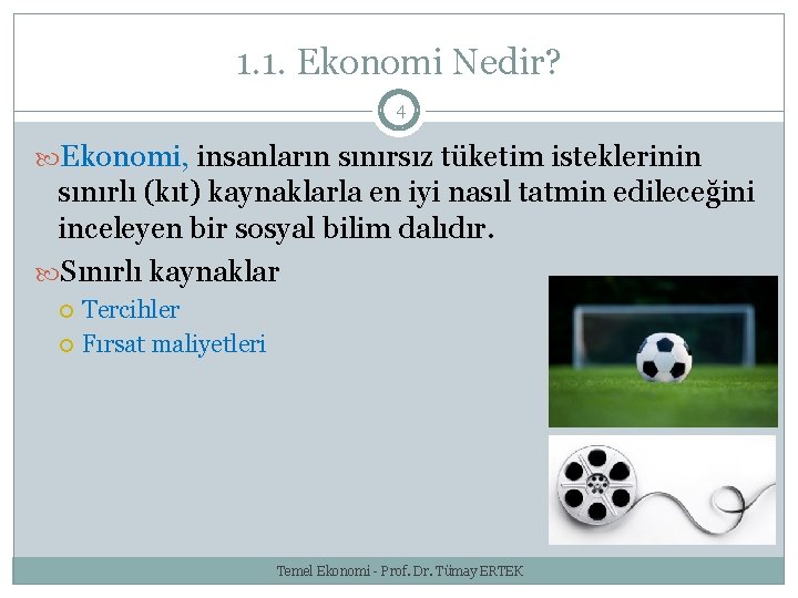 1. 1. Ekonomi Nedir? 4 Ekonomi, insanların sınırsız tüketim isteklerinin sınırlı (kıt) kaynaklarla en