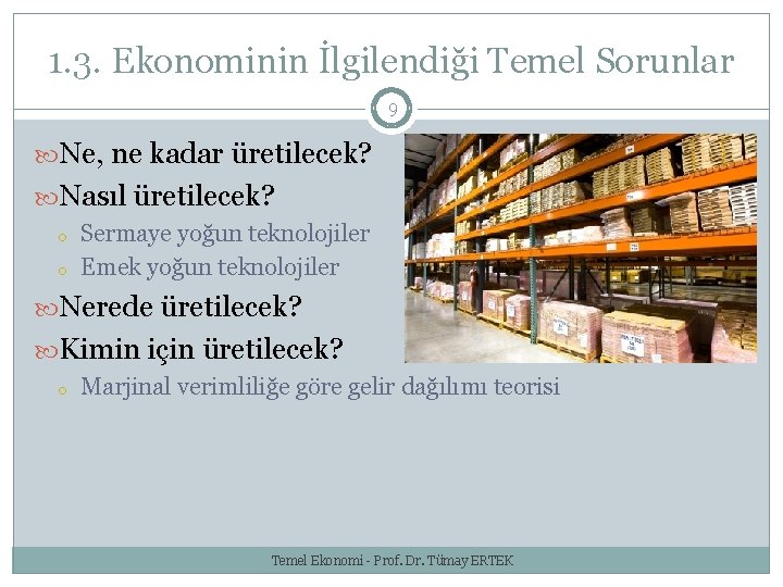 1. 3. Ekonominin İlgilendiği Temel Sorunlar 9 Ne, ne kadar üretilecek? Nasıl üretilecek? o