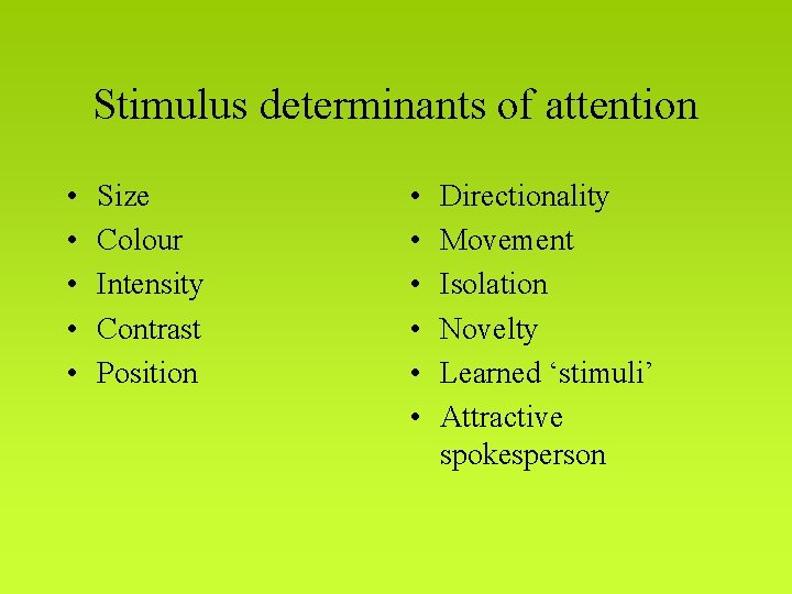 Stimulus determinants of attention • • • Size Colour Intensity Contrast Position • •