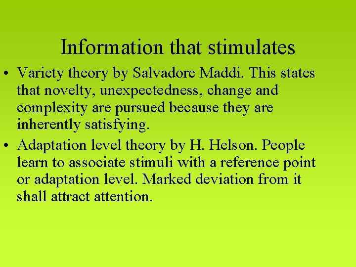 Information that stimulates • Variety theory by Salvadore Maddi. This states that novelty, unexpectedness,