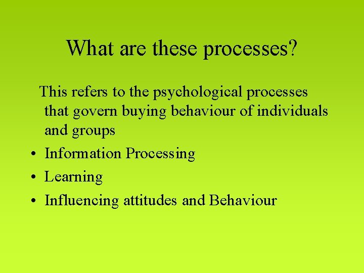 What are these processes? This refers to the psychological processes that govern buying behaviour