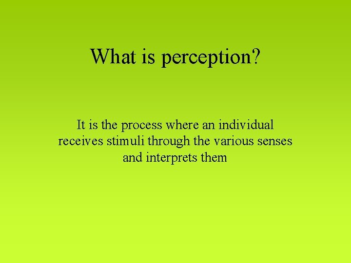 What is perception? It is the process where an individual receives stimuli through the