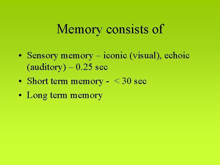 Memory consists of • Sensory memory – iconic (visual), echoic (auditory) – 0. 25