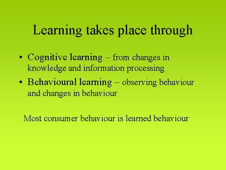 Learning takes place through • Cognitive learning – from changes in knowledge and information