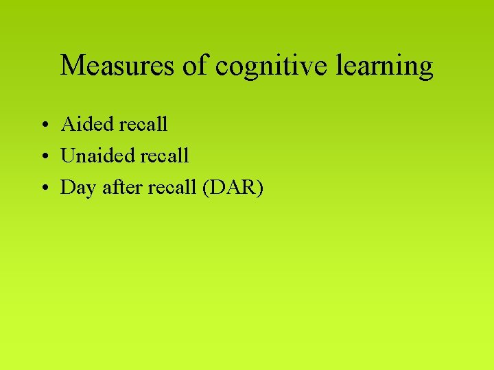 Measures of cognitive learning • Aided recall • Unaided recall • Day after recall