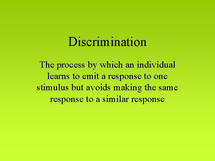 Discrimination The process by which an individual learns to emit a response to one