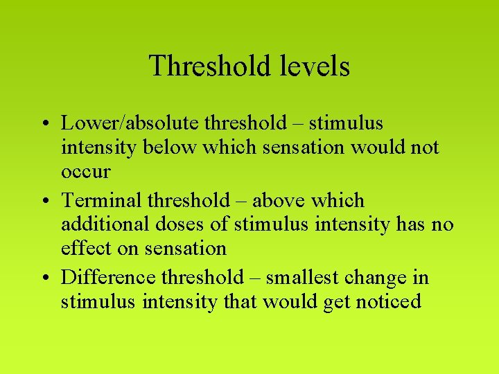 Threshold levels • Lower/absolute threshold – stimulus intensity below which sensation would not occur