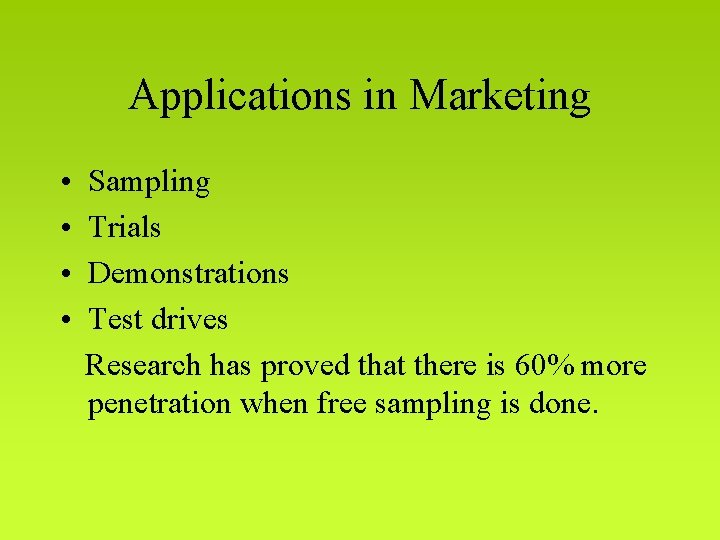 Applications in Marketing • • Sampling Trials Demonstrations Test drives Research has proved that