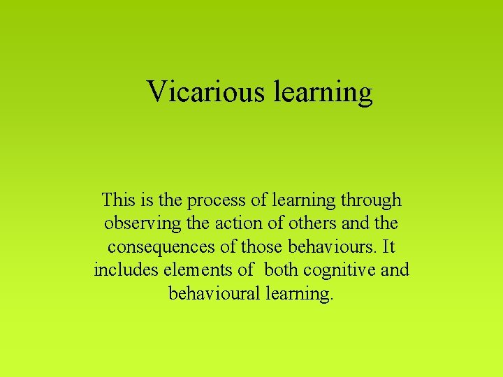 Vicarious learning This is the process of learning through observing the action of others