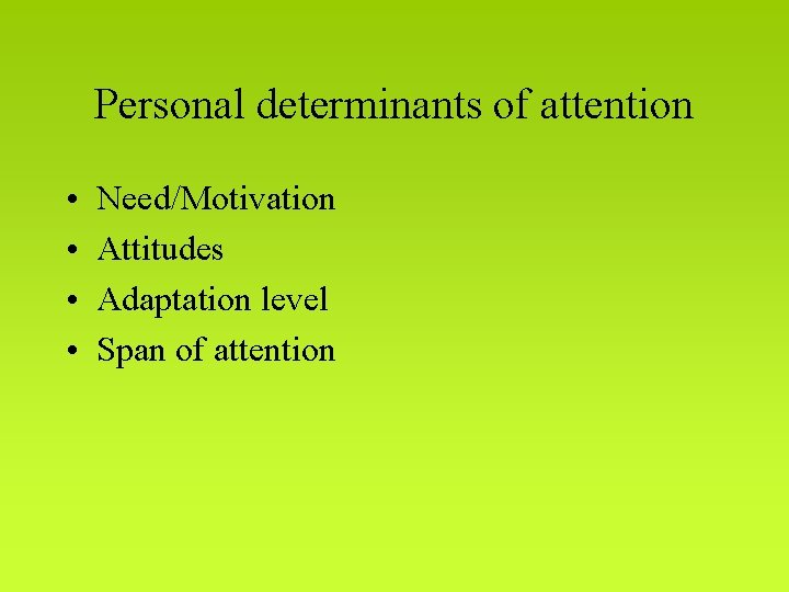 Personal determinants of attention • • Need/Motivation Attitudes Adaptation level Span of attention 