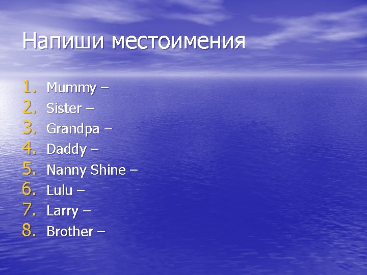 Напиши местоимения 1. 2. 3. 4. 5. 6. 7. 8. Mummy – Sister –