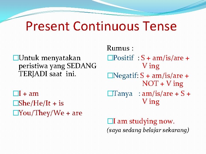 Present Continuous Tense �Untuk menyatakan peristiwa yang SEDANG TERJADI saat ini. �I + am Present Continuous Tense �Untuk menyatakan peristiwa yang SEDANG TERJADI saat ini. �I + am