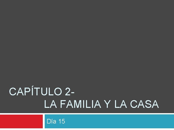 CAPÍTULO 2 LA FAMILIA Y LA CASA Día 15 