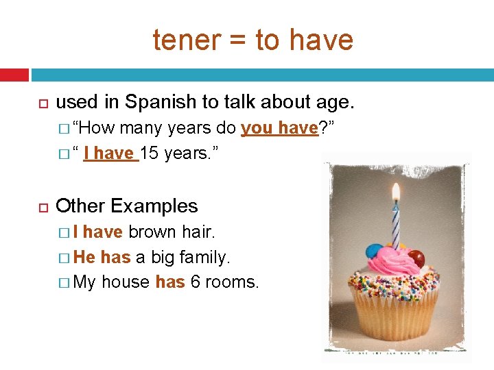 tener = to have used in Spanish to talk about age. � “How many