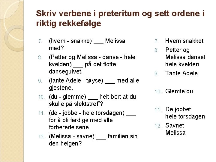 Skriv verbene i preteritum og sett ordene i riktig rekkefølge 7. (hvem - snakke)