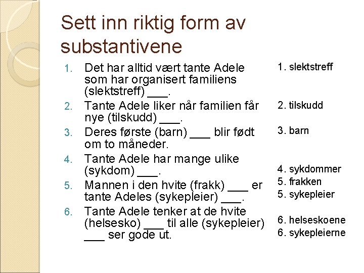 Sett inn riktig form av substantivene 1. 2. 3. 4. 5. 6. Det har