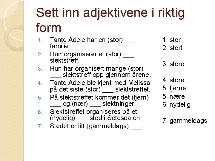 Sett inn adjektivene i riktig form 1. 2. 3. 4. 5. 6. 7. Tante