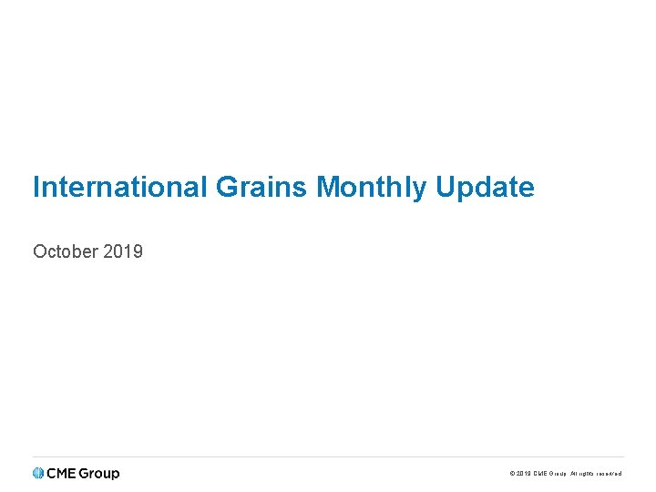 International Grains Monthly Update October 2019 © 2019 CME Group. All rights reserved. 