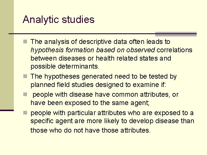 Analytic studies n The analysis of descriptive data often leads to hypothesis formation based