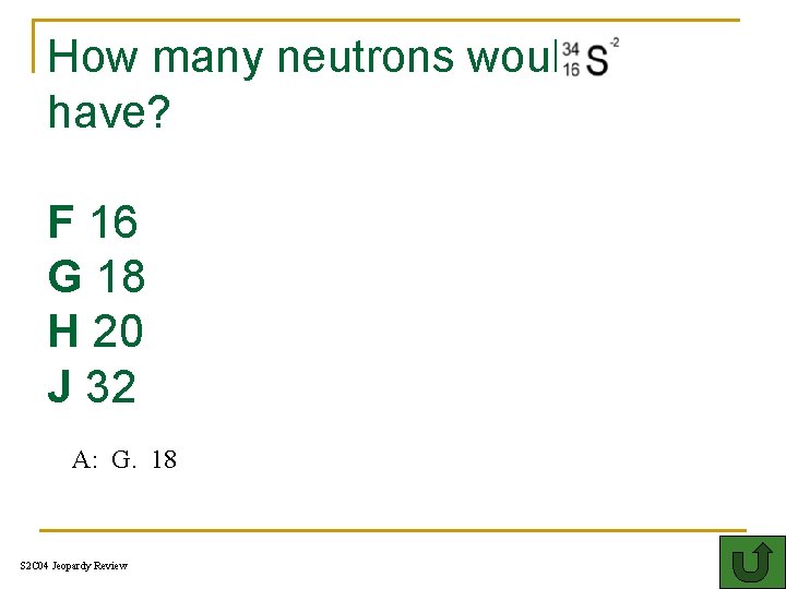 How many neutrons would have? F 16 G 18 H 20 J 32 A: