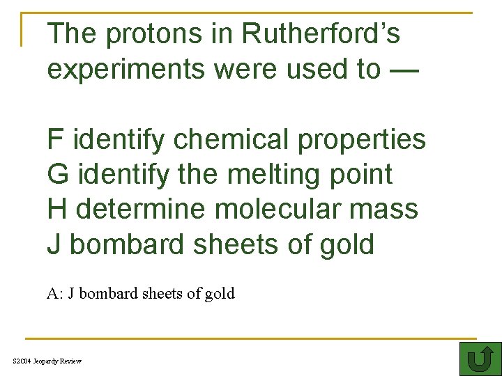 The protons in Rutherford’s experiments were used to — F identify chemical properties G