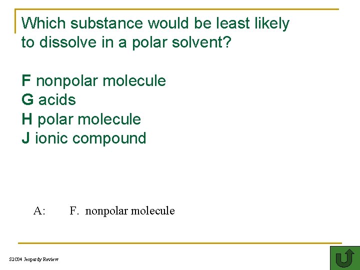 Which substance would be least likely to dissolve in a polar solvent? F nonpolar