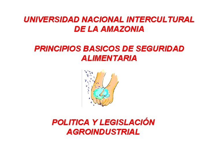 UNIVERSIDAD NACIONAL INTERCULTURAL DE LA AMAZONIA PRINCIPIOS BASICOS DE SEGURIDAD ALIMENTARIA POLITICA Y LEGISLACIÓN