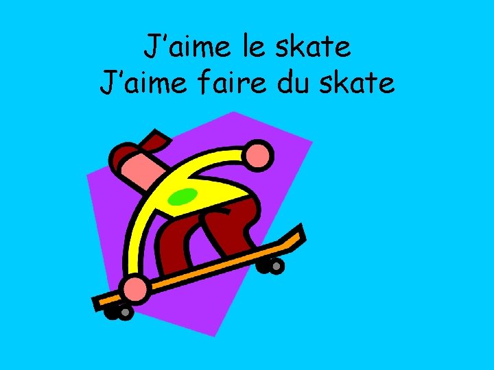 J’aime le skate J’aime faire du skate 