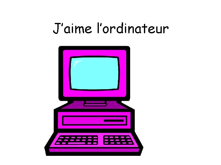 J’aime l’ordinateur 