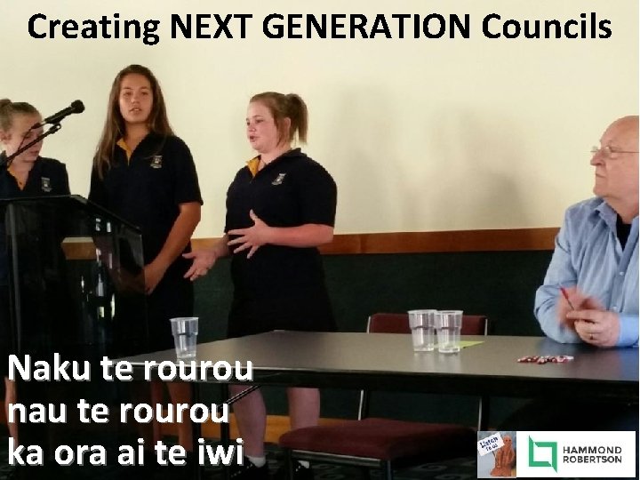 Creating NEXT GENERATION Councils Naku te rourou nau te rourou ka ora ai te