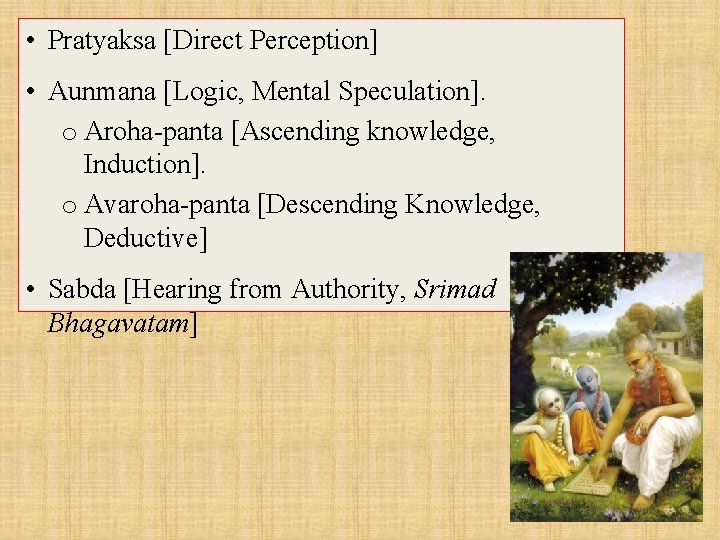  • Pratyaksa [Direct Perception] • Aunmana [Logic, Mental Speculation]. o Aroha-panta [Ascending knowledge,